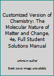 Unknown Binding Customized Version of Chemistry: The Molecular Nature of Matter and Change, 4e, Full Student Solutions Manual Book