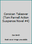 Unknown Binding Corsican Takeover (Tom Parnell Action Suspense Novel #4) Book