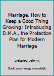 Hardcover Marriage, How to Keep a Good Thing Growing: Introducing D.M.A., the Protection Plan for Modern Marriage Book