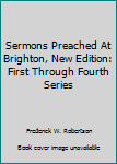 Hardcover Sermons Preached At Brighton, New Edition: First Through Fourth Series Book