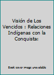 Paperback Visión de Los Vencidos : Relaciones Indígenas con la Conquista: Book