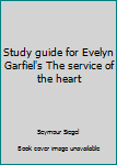 Paperback Study guide for Evelyn Garfiel's The service of the heart Book