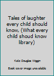 Unknown Binding Tales of laughter every child should know, (What every child shoud know library) Book