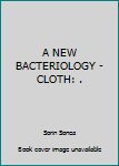 Hardcover A NEW BACTERIOLOGY - CLOTH: . Book