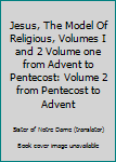 Hardcover Jesus, The Model Of Religious, Volumes I and 2 Volume one from Advent to Pentecost: Volume 2 from Pentecost to Advent Book