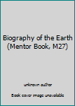 Unknown Binding Biography of the Earth (Mentor Book, M27) Book