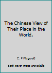 Hardcover The Chinese View of Their Place in the World, Book