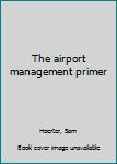 Unknown Binding The airport management primer Book