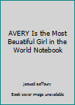 AVERY Is the Most Beuatiful Girl in the World Notebook