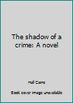 Hardcover The shadow of a crime: A novel Book