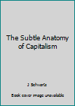 Hardcover The Subtle Anatomy of Capitalism Book