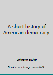 Unknown Binding A short history of American democracy [French] Book
