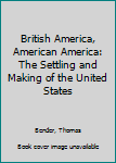 British America, American America: The Settling and Making of the United States