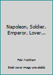 Paperback Napoleon, Soldier, Emperor, Lover... Book