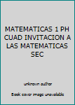 Unknown Binding MATEMATICAS 1 PH CUAD INVITACION A LAS MATEMATICAS SEC Book