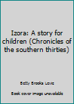 Unknown Binding Izora: A story for children (Chronicles of the southern thirties) Book