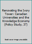 Paperback Renovating the Ivory Tower: Canadian Universities and the Knowledge Economy (Policy Study, 37) Book