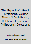 Hardcover The Expositor's Greek Testament, Volume Three: 2 Corinthians, Galatians, Ephesians, Philippians, Colossians Book