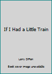 Hardcover If I Had a Little Train Book