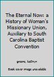 Hardcover The Eternal Now: a History of Woman's Missionary Union, Auxiliary to South Carolina Baptist Convention Book