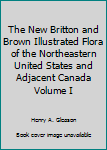 Hardcover The New Britton and Brown Illustrated Flora of the Northeastern United States and Adjacent Canada Volume I Book