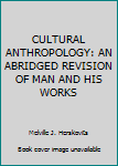 Hardcover CULTURAL ANTHROPOLOGY: AN ABRIDGED REVISION OF MAN AND HIS WORKS Book