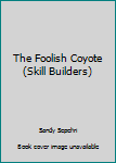 Paperback The Foolish Coyote (Skill Builders) Book