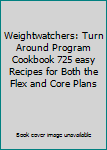 Paperback Weightwatchers: Turn Around Program Cookbook 725 easy Recipes for Both the Flex and Core Plans Book