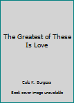 Hardcover The Greatest of These Is Love Book