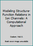 Hardcover Modeling Structure-Function Relations in Ion Channels: A Computational Approach Book