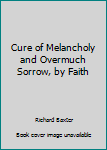 Paperback Cure of Melancholy and Overmuch Sorrow, by Faith Book