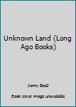 Hardcover Unknown Land (Long Ago Books) Book