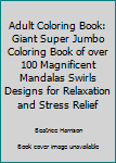 Paperback Adult Coloring Book: Giant Super Jumbo Coloring Book of over 100 Magnificent Mandalas Swirls Designs for Relaxation and Stress Relief Book