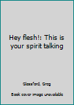 Paperback Hey flesh!: This is your spirit talking Book
