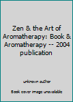 Unknown Binding Zen & the Art of Aromatherapy: Book & Aromatherapy -- 2004 publication Book
