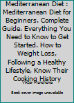 Paperback Mediterranean Diet : Mediterranean Diet for Beginners. Complete Guide. Everything You Need to Know to Get Started. How to Weight Loss, Following a Healthy Lifestyle, Know Their Cooking History Book