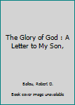 Hardcover The Glory of God : A Letter to My Son, Book