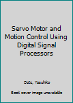 Hardcover Servo Motor and Motion Control Using Digital Signal Processors Book