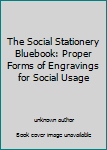 The Social Stationery Bluebook: Proper Forms of Engravings for Social Usage