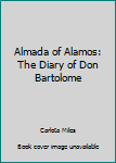 Paperback Almada of Alamos: The Diary of Don Bartolome Book