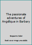 Unknown Binding The passionate adventures of Angélique in Barbary Book