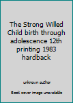 Unknown Binding The Strong Willed Child birth through adolescence 12th printing 1983 hardback Book