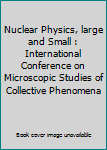 Paperback Nuclear Physics, large and Small : International Conference on Microscopic Studies of Collective Phenomena Book