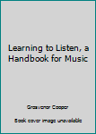 Hardcover Learning to Listen, a Handbook for Music Book