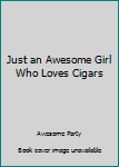 Paperback Just an Awesome Girl Who Loves Cigars Book