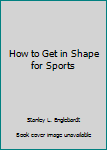 Hardcover How to Get in Shape for Sports Book