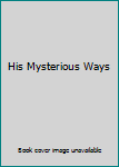 Hardcover His Mysterious Ways Book