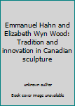 Paperback Emmanuel Hahn and Elizabeth Wyn Wood: Tradition and innovation in Canadian sculpture Book