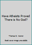 Hardcover Have Atheists Proved There is No God? Book