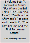 6 Volume Set: "A Farewell to Arms"; "For Whom the Bell Tolls'; "The Sun Also Rises"; "Death in the Afternoon"; " to Have and Have Not"; "The Fifth Column and the First Forty-nine Stories"